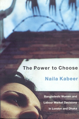 The Power to Choose: Bangladeshi Women and Labor Market Decisions in London and Dhaka - Kabeer, Naila