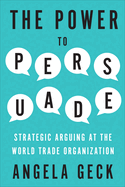 The Power to Persuade: Strategic Arguing at the World Trade Organization