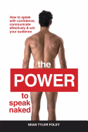 The Power To Speak Naked: How to speak with confidence, communicate effectively & win your audience