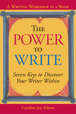 The Power to Write: Seven Keys to Discover Your Writer Within - Adams, Caroline Joy