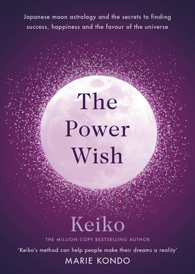 The Power Wish: Japanese moon astrology and the secrets to finding success, happiness and the favour of the universe - Keiko