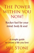 The Power Within You Now: Rocket Fuel For Your Mind, Body and Soul