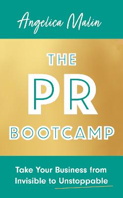 The PR Bootcamp: Take Your Business from Invisible to Unstoppable - Malin, Angelica