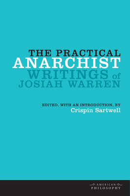 The Practical Anarchist: Writings of Josiah Warren - Sartwell, Crispin (Editor)