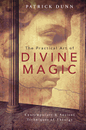 The Practical Art of Divine Magic: Contemporary & Ancient Techniques of Theurgy