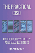 The Practical CISO: Cybersecurity Strategy for Small Businesses