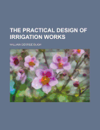 The Practical Design of Irrigation Works