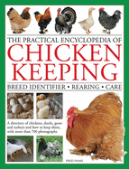 The Practical Encyclopedia of Chicken Keeping: Breed Identifier - Rearing - Care