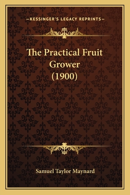 The Practical Fruit Grower (1900) - Maynard, Samuel Taylor