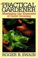 The Practical Gardener: Mastering the Elements of Good Growing