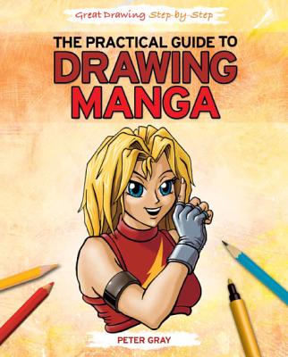 The Practical Guide to Drawing Manga - Gray, Peter