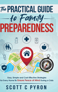 The Practical Guide to Family Preparedness: Easy, Simple and Cost-Effective Strategies for Every Home to Ensure Peace of Mind During a Crisis