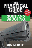 The Practical Guide to Guns and Shooting, Handgun Edition: What You Need to Know to Choose, Buy, Shoot, and Maintain a Handgun.