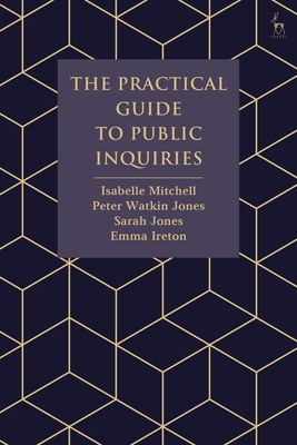 The Practical Guide to Public Inquiries - Mitchell, Isabelle, and Jones, Peter Watkin, and Jones, Sarah, Ms.