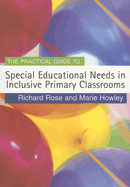 The Practical Guide to Special Educational Needs in Inclusive Primary Classrooms - Rose, Richard, and Howley, Marie