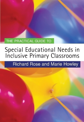 The Practical Guide to Special Educational Needs in Inclusive Primary Classrooms - Rose, Richard, and Howley, Marie