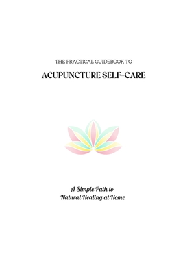 The Practical Guidebook to Acupuncture Self-Care: A Simple Path to Natural Healing at Home - Du, Charley (Editor), and Yan, Yuanyuan