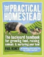 The Practical Homestead: The Backyard Handbook for Growing Food, Raising Animals & Nurturing Your Land