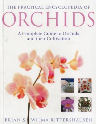 The Practical Illustrated Encyclopedia of Orchids: A Complete Guide to Orchids and Their Cultivation - Rittershausen, Brian, and Rittershausen, Wilma