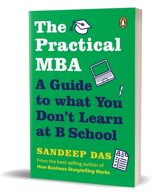 The Practical MBA: A Guide to What You Don't Learn at B School - Das, Sandeep