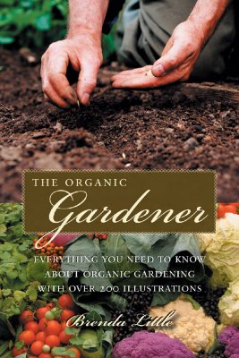 The Practical Organic Gardener: Everything You Need to Know with More Than 200 Illustrations - Little, Brenda