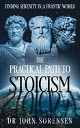 The Practical Path to Stoicism: Finding Serenity in a Frantic World