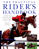 The Practical Rider's Handbook: A Complete Professional Riding Course--From Getting Started to Achieving Excellence - Sly, Debby, and Houghton, Kit (Photographer)