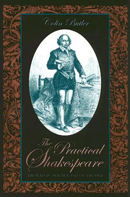 The Practical Shakespeare: The Plays in Practice and on the Page - Butler, Colin