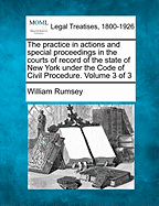 The Practice in Actions and Special Proceedings in the Courts of Record of the State of New York, Under the Code of Civil Procedure