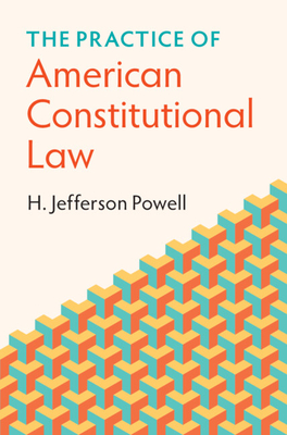 The Practice of American Constitutional Law - Powell, H. Jefferson