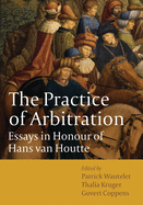 The Practice of Arbitration: Essays in Honour of Hans Van Houtte