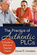 The Practice of Authentic Plcs: A Guide to Effective Teacher Teams