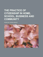 The Practice of Citizenship in Home, School, Business and Community