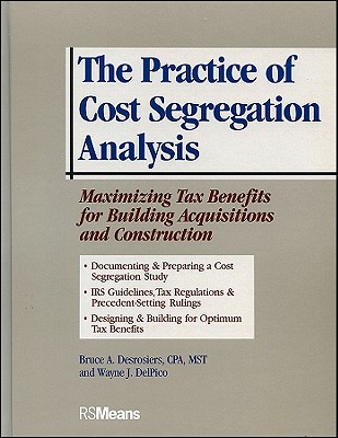 The Practice of Cost Segregation Analysis: Maximizing Tax Bennefits for Building Acquisitions and Construction - Desrosiers, Bruce A., and Del Pico, Wayne J.