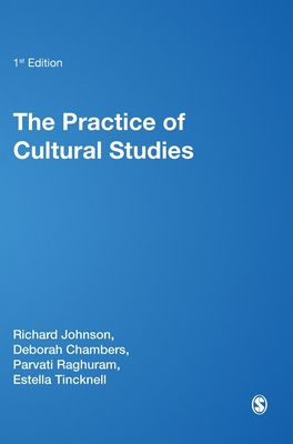 The Practice of Cultural Studies - Johnson, Richard, Dr., and Chambers, Deborah, and Raghuram, Parvati, Dr.