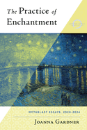 The Practice of Enchantment: MythBlast Essays, 2020-2024