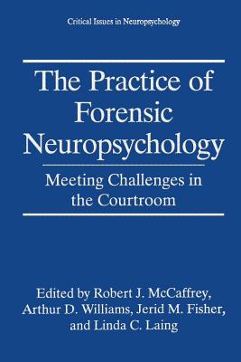 The Practice of Forensic Neuropsychology: Meeting Challenges in the Courtroom - McCaffrey, Robert J (Editor), and Williams, Arthur D (Editor), and Fisher, Jerid M (Editor)