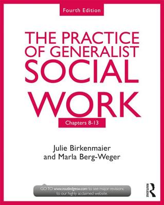 The Practice of Generalist Social Work: Chapters 8-13 - Berg-Weger, Marla, and Birkenmaier, Julie