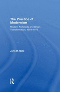 The Practice of Modernism: Modern Architects and Urban Transformation, 1954-1972