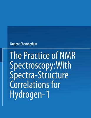 The Practice of NMR Spectroscopy: With Spectra-Structure Correlations for Hydrogen-1 - Chamberlain, Nugent