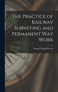 The Practice of Railway Surveying and Permanent Way Work