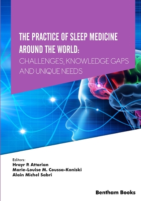 The Practice of Sleep Medicine Around The World: Challenges, Knowledge Gaps and Unique Needs - Coussa-Koniski, Marie-Louise M (Editor), and Sabri, Alain Michel (Editor), and Attarian, Hrayr P