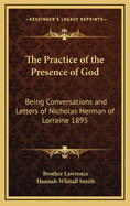 The Practice of the Presence of God: Being Conversations and Letters of Nicholas Hermann of Lorraine