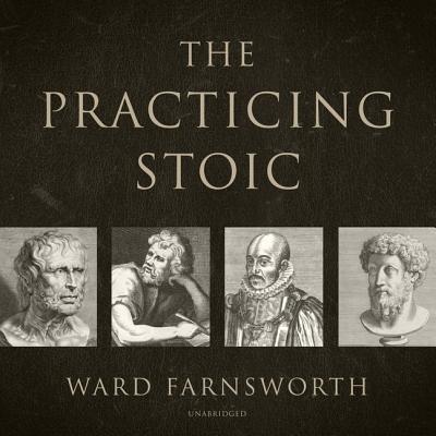 The Practicing Stoic Lib/E - Farnsworth, Ward, and Lescault, John (Read by)