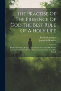 The Practise Of The Presence Of God The Best Rule Of A Holy Life: Brother Lawrence. Being Conversations And Letters Of Nicolas Herman Of Lorraine (brother Lawrence). Translated From The French