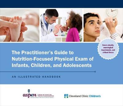 The Practitioner's Guide to Nutrition-Focused Physical Exam of Infants, Children, and Adolescents: An Illustrated Handbook - DeTallo, Christina (Editor), and Cleveland Children's Clinic