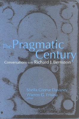 The Pragmatic Century: Conversations with Richard J. Bernstein - Davaney, Sheila Greeve (Editor), and Frisina, Warren G (Editor)