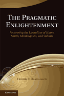 The Pragmatic Enlightenment: Recovering the Liberalism of Hume, Smith, Montesquieu, and Voltaire