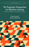 The Pragmatic Programmer for Machine Learning: Engineering Analytics and Data Science Solutions