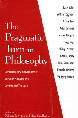 The Pragmatic Turn in Philosophy: Contemporary Engagements Between Analytic and Continental Thought - Egginton, William, Professor (Editor), and Sandbothe, Mike (Editor)